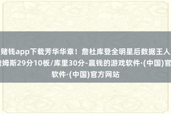 赌钱app下载芳华华章！詹杜库登全明星后数据王人排场 詹姆斯29分10板/库里30分-赢钱的游戏软件·(中国)官方网站