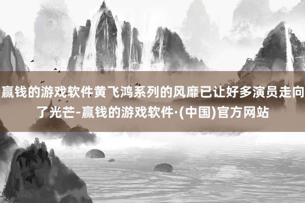 赢钱的游戏软件黄飞鸿系列的风靡已让好多演员走向了光芒-赢钱的游戏软件·(中国)官方网站
