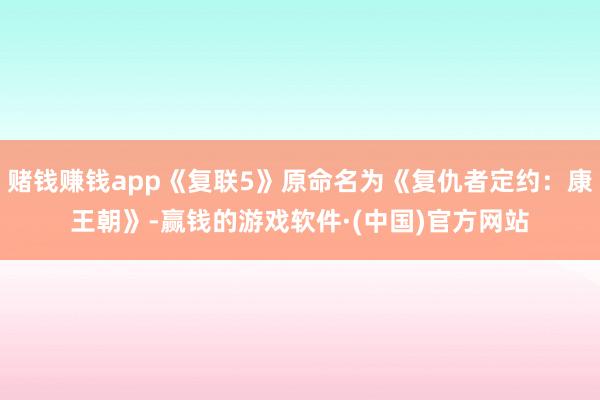 赌钱赚钱app《复联5》原命名为《复仇者定约：康王朝》-赢钱的游戏软件·(中国)官方网站