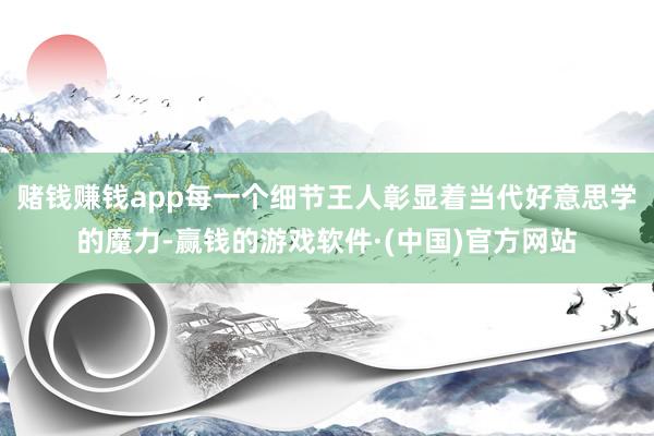 赌钱赚钱app每一个细节王人彰显着当代好意思学的魔力-赢钱的游戏软件·(中国)官方网站