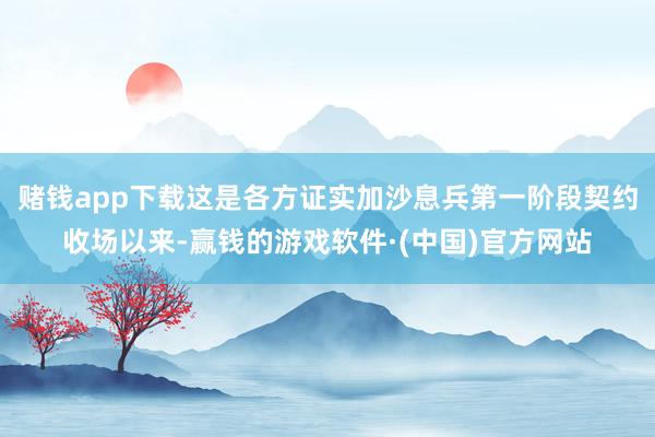 赌钱app下载这是各方证实加沙息兵第一阶段契约收场以来-赢钱的游戏软件·(中国)官方网站